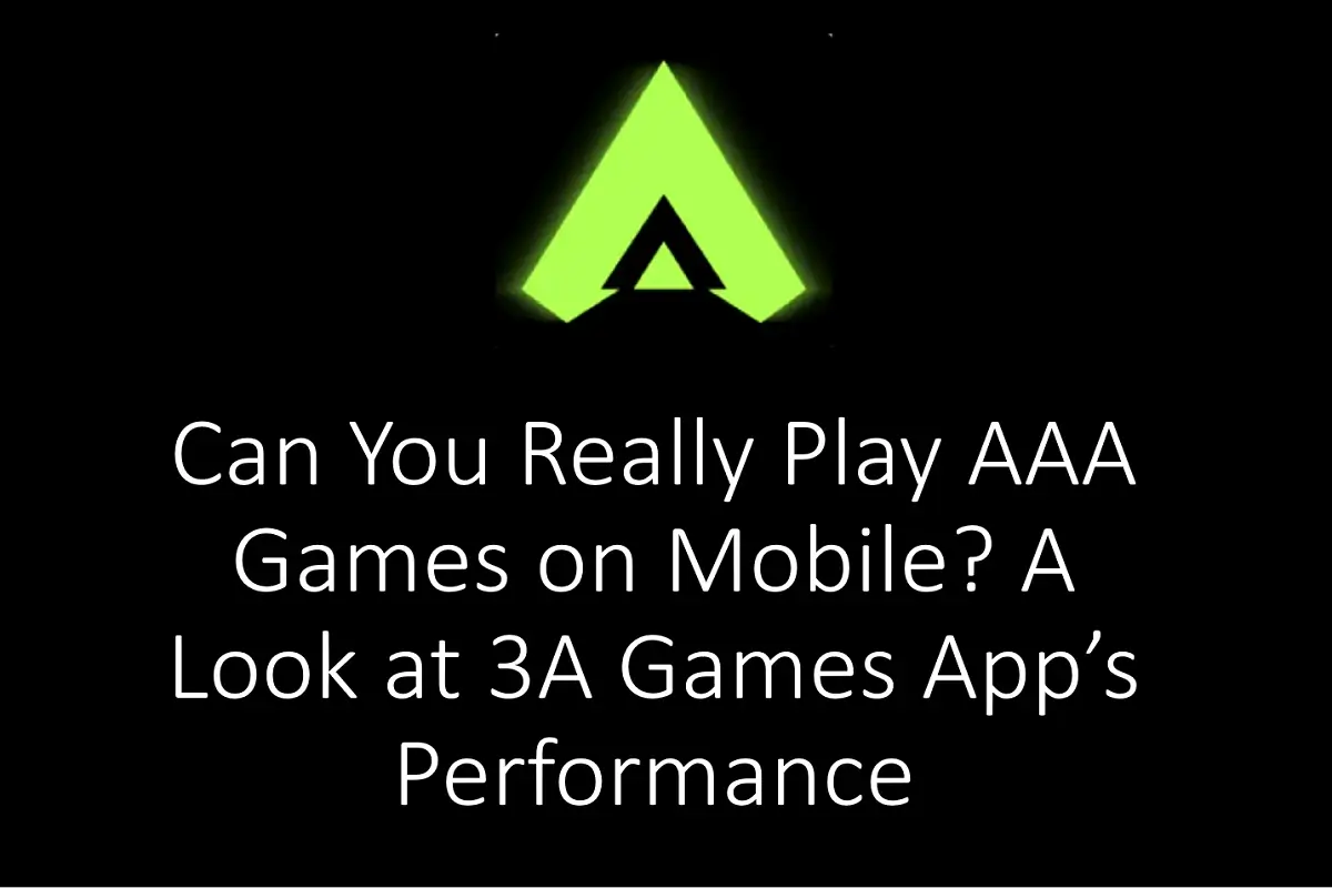 Can You Really Play AAA Games On Mobile A Look At 3A Games App’s Performance